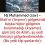 Hz Muhammed (sav) – ”Allah’ın (Arşının) gölgesinden başka hiçbir gölgenin bulunmadığı (kıyamet) gün(ün) de Allah, şu yedi kimseyi gölgelendirecektir. (Bu yedi kişi şunlardır):