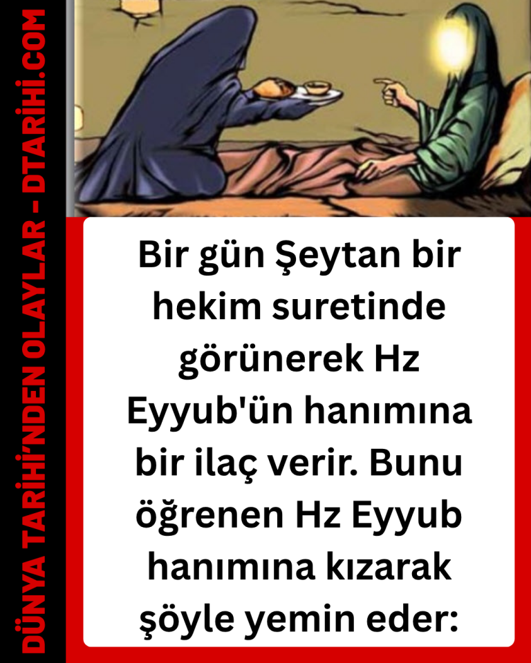Bir gün Şeytan bir hekim suretinde görünerek Hz Eyyub’ün hanımına bir ilaç verir. Bunu öğrenen Hz Eyyub hanımına kızarak şöyle yemin eder: