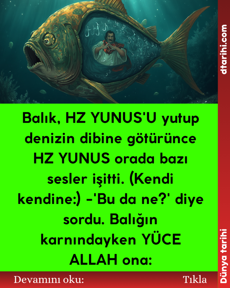 Balık, HZ YUNUS’U yutup denizin dibine götürünce HZ YUNUS orada bazı sesler işitti. (Kendi kendine:)  -‘Bu da ne?’ diye sordu. Balığın karnındayken YÜCE ALLAH ona: