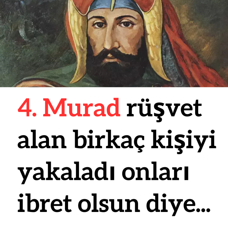 4. Murad rüşvet alan birkaç kişiyi  yakaladı onları ibret olsun diye…