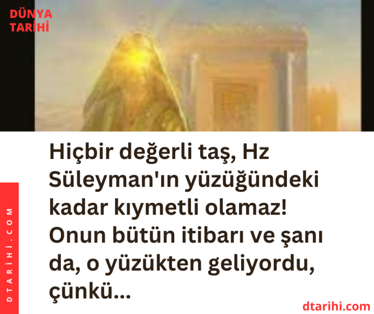 Hiçbir değerli taş, Hz Süleyman’ın yüzüğündeki kadar kıymetli olamaz! Onun bütün itibarı ve şanı da, o yüzükten geliyordu, çünkü…