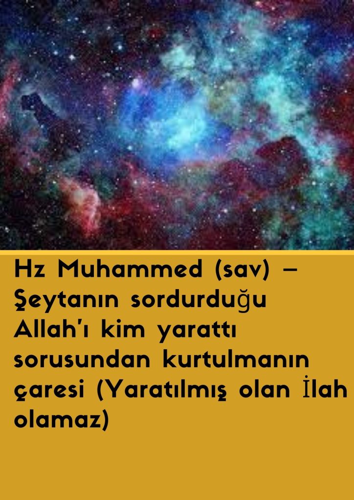 Hz Muhammed (sav) - Şeytanın sordurduğu Allah'ı kim yarattı sorusundan kurtulmanın çaresi (Yaratılmış olan İlah olamaz)