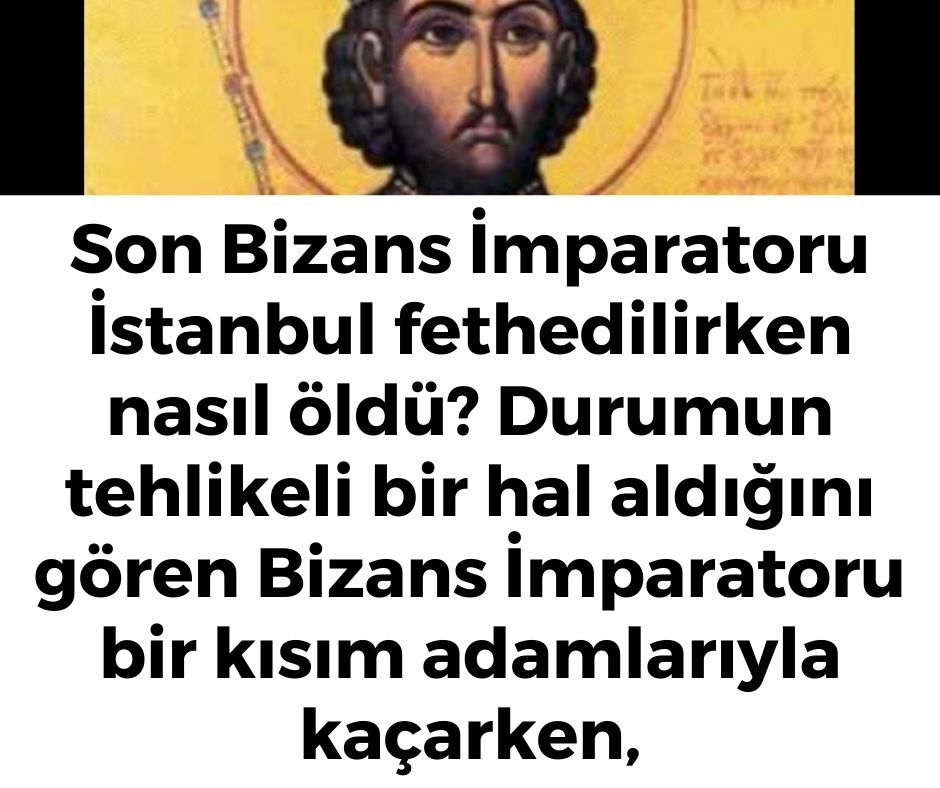 Son Bizans İmparatoru İstanbul fethedilirken nasıl öldü? Durumun tehlikeli bir hal aldığını gören Bizans İmparatoru bir kısım adamlarıyla kaçarken,