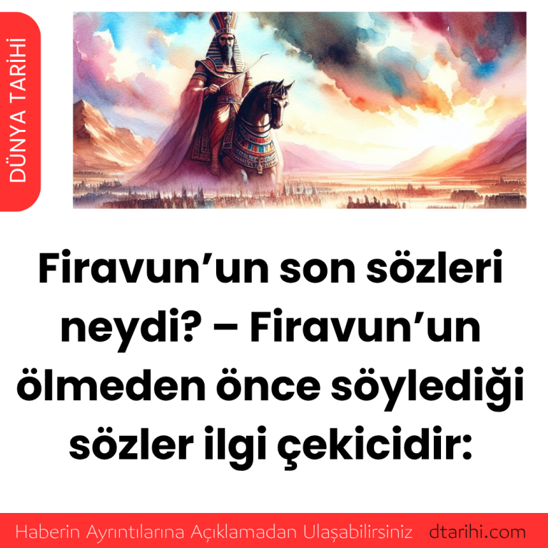 Firavun’un son sözleri neydi? – Firavun’un ölmeden önce söylediği sözler ilgi çekicidir: