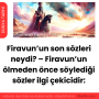 Firavun’un son sözleri neydi? – Firavun’un ölmeden önce söylediği sözler ilgi çekicidir: