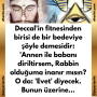 Deccal’in fitnesinden birisi de bir bedeviye şöyle demesidir:   ‘Annen ile babanı diriltirsem, Rabbin olduğuma inanır mısın?  O da: ‘Evet’ diyecek. Bunun üzerine…