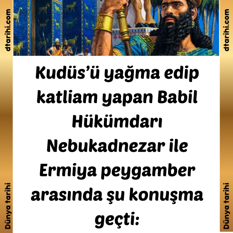 Kudüs’ü yağma edip katliam yapan Babil Hükümdarı Nebukadnezar ile Ermiya peygamber arasında şu konuşma geçti: