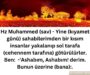 Hz Muhammed (sav) – Yine (kıyamet günü) sahabilerimden bir kısım insanlar yakalanıp sol tarafa (cehennem tarafına) götürülürler. Ben:  -‘Ashabım, Ashabım! derim. Bunun üzerine (bana):
