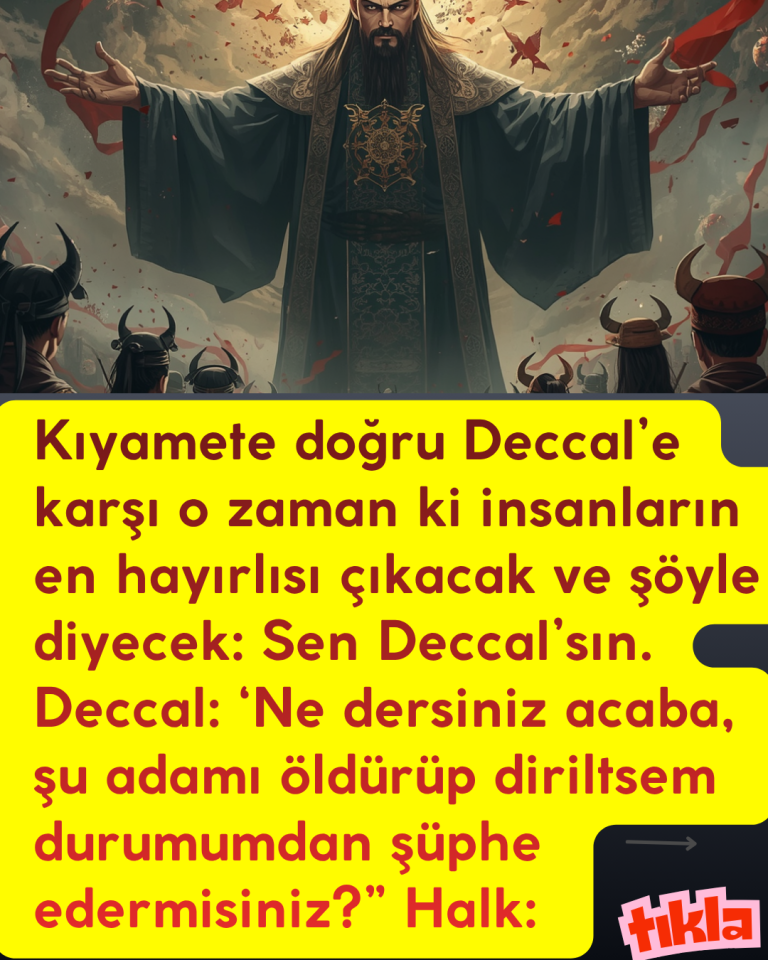 Kıyamete doğru Deccal’e karşı o zaman ki insanların en hayırlısı çıkacak ve şöyle diyecek: Sen Deccal’sın. Deccal: ‘Ne dersiniz acaba, şu adamı öldürüp diriltsem durumumdan şüphe edermisiniz?” Halk: 