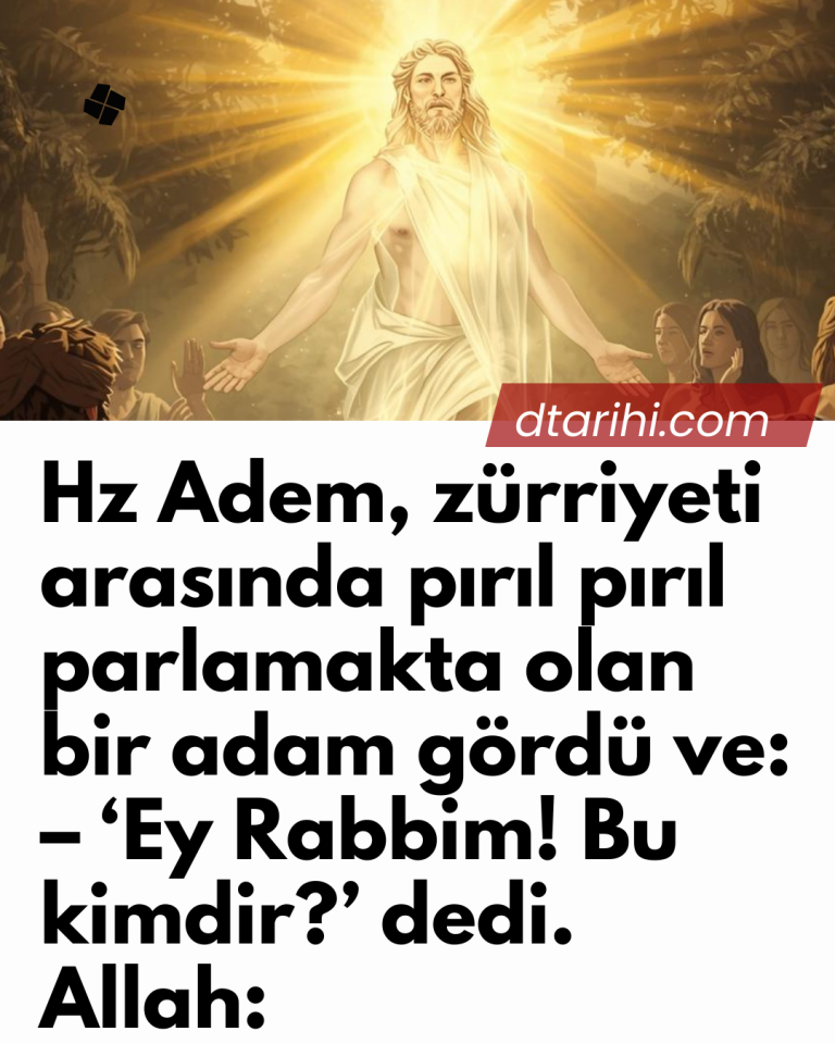 Hz Adem, zürriyeti arasında pırıl pırıl parlamakta olan bir adam gördü ve:  – ‘Ey Rabbim! Bu kimdir?’ dedi. Allah: