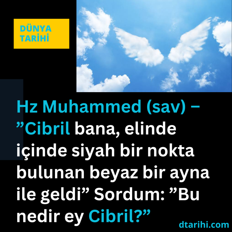 Hz Muhammed (sav) – ”Cibril bana, elinde içinde siyah bir nokta bulunan beyaz bir ayna ile geldi” Sordum:  ”Bu nedir ey Cibril?”