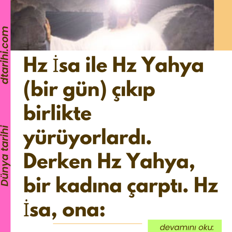 Hz İsa ile Hz Yahya (bir gün) çıkıp birlikte yürüyorlardı. Derken Hz Yahya, bir kadına çarptı. Hz İsa, ona: