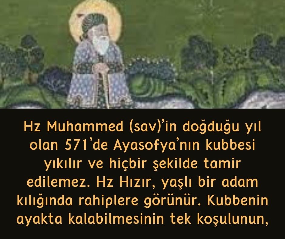 Hz Muhammed (sav)'in doğduğu yıl olan 571'de Ayasofya'nın kubbesi yıkılır ve hiçbir şekilde tamir edilemez.  Hz Hızır, yaşlı bir adam kılığında rahiplere görünür. Kubbenin ayakta kalabilmesinin tek koşulunun,