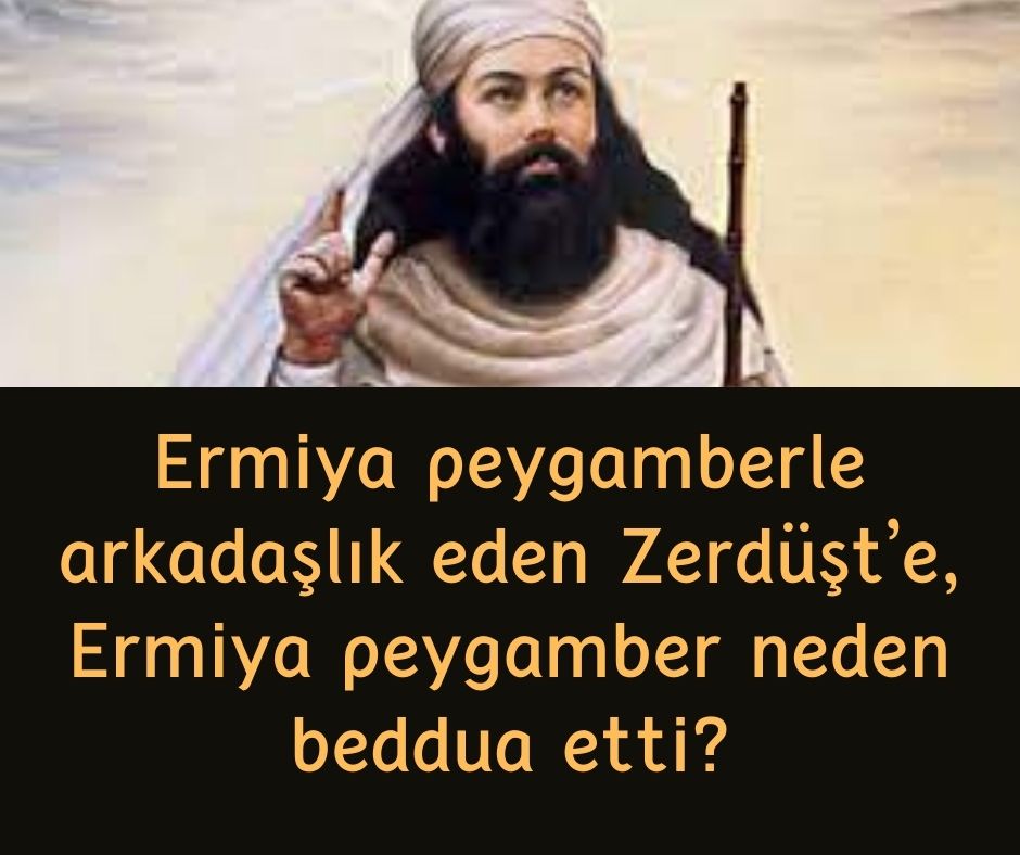 Ermiya  peygamberle arkadaşlık eden Zerdüşt'e, Ermiya peygamber neden beddua etti?