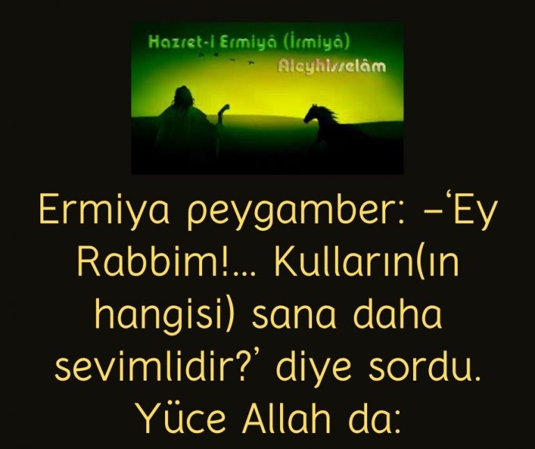 Ermiya peygamber: -‘Ey Rabbim!… Kulların(ın hangisi) sana daha sevimlidir?’ diye sordu. Yüce Allah da: