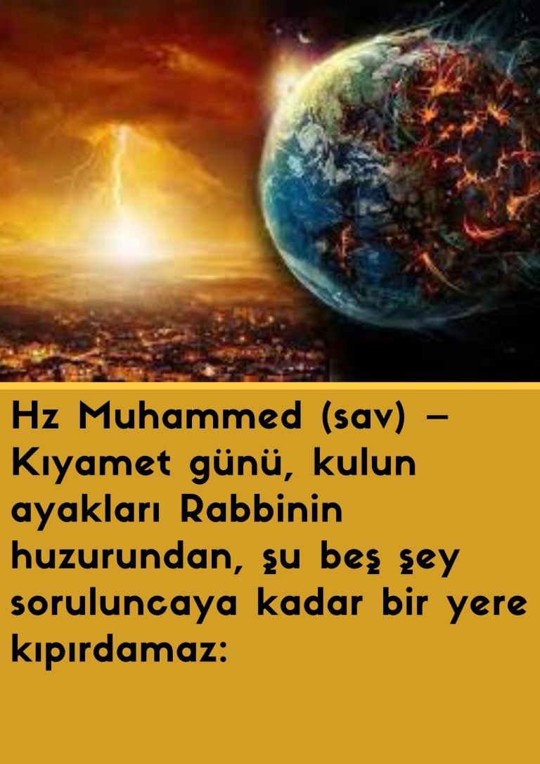 Hz Muhammed (sav) – Kıyamet günü, kulun ayakları Rabbinin huzurundan, şu beş şey soruluncaya kadar bir yere kıpırdamaz:
