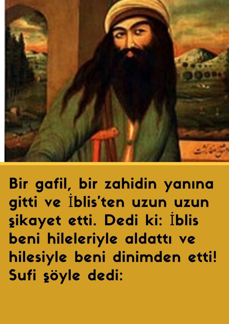 Bir gafil, bir zahidin yanına gitti ve İblis’ten uzun uzun şikayet etti.  Dedi ki: İblis beni hileleriyle aldattı ve hilesiyle beni dinimden etti!  Sufi şöyle dedi: