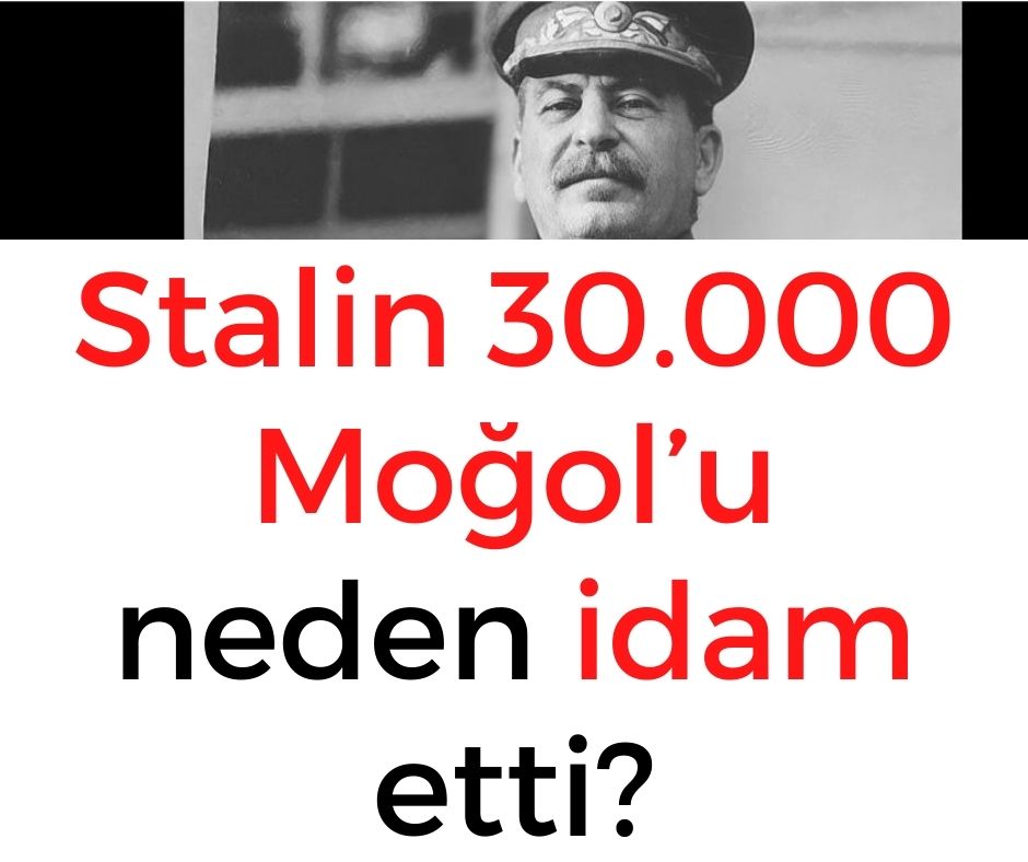 Stalin 30.000 Moğol'u neden idam etti?