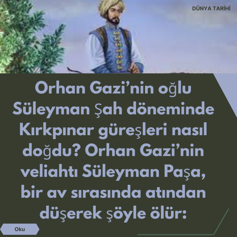 Orhan Gazi’nin oğlu Süleyman Şah döneminde Kırkpınar güreşleri nasıl doğdu? Orhan Gazi’nin veliahtı Süleyman Paşa, bir av sırasında atından düşerek şöyle ölür: