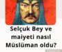 Selçuk Bey ve maiyeti nasıl Müslüman oldu?
