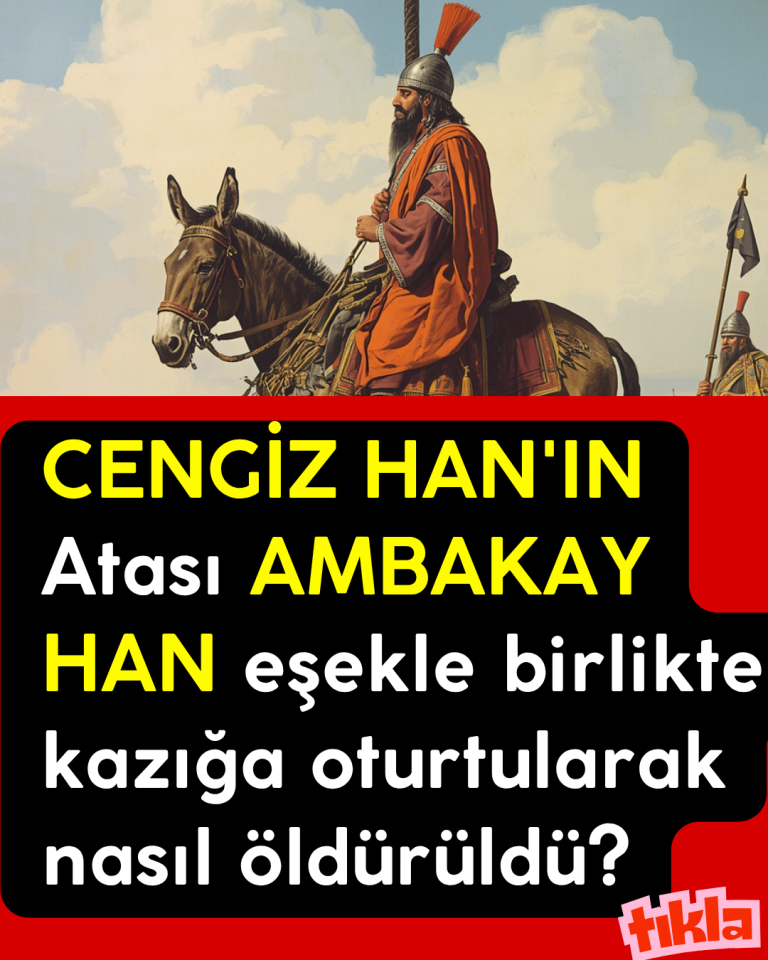 CENGİZ HAN’IN Atası AMBAKAY HAN eşekle birlikte kazığa oturtularak nasıl öldürüldü?