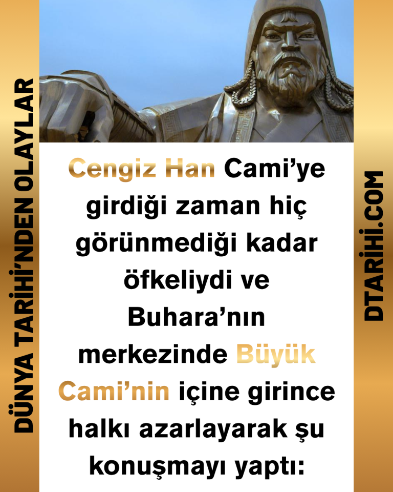 Cengiz Han Cami’ye girdiği zaman hiç görünmediği kadar öfkeliydi ve Buhara’nın merkezinde Büyük Cami’nin içine girince halkı azarlayarak şu konuşmayı yaptı: