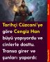 Tarihçi Cüzcani’ye göre Cengiz Han büyü yapıyordu ve cinlerle dosttu. Transa girer ve şunları yapardı: