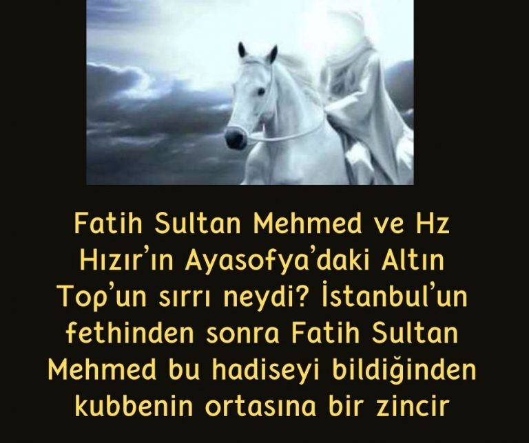Fatih Sultan Mehmed ve Hz Hızır’ın Ayasofya’daki Altın Top’un sırrı neydi? İstanbul’un fethinden sonra Fatih Sultan Mehmed bu hadiseyi bildiğinden kubbenin ortasına bir zincir