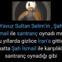 Yavuz Sultan Selim’in , Şah İsmail ile santranç oynadı mı? – Bu yıllarda gizlice İran’a gittiği, hatta Şah İsmail ile karşılıklı santranç oynadığı gibi