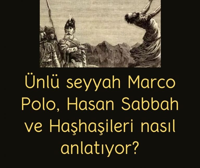 Ünlü seyyah Marco Polo, Hasan Sabbah ve Haşhaşileri nasıl anlatıyor?