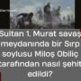 Sultan 1. Murat savaş meydanında bir Sırp soylusu Miloş Obiliç tarafından nasıl şehit edildi?