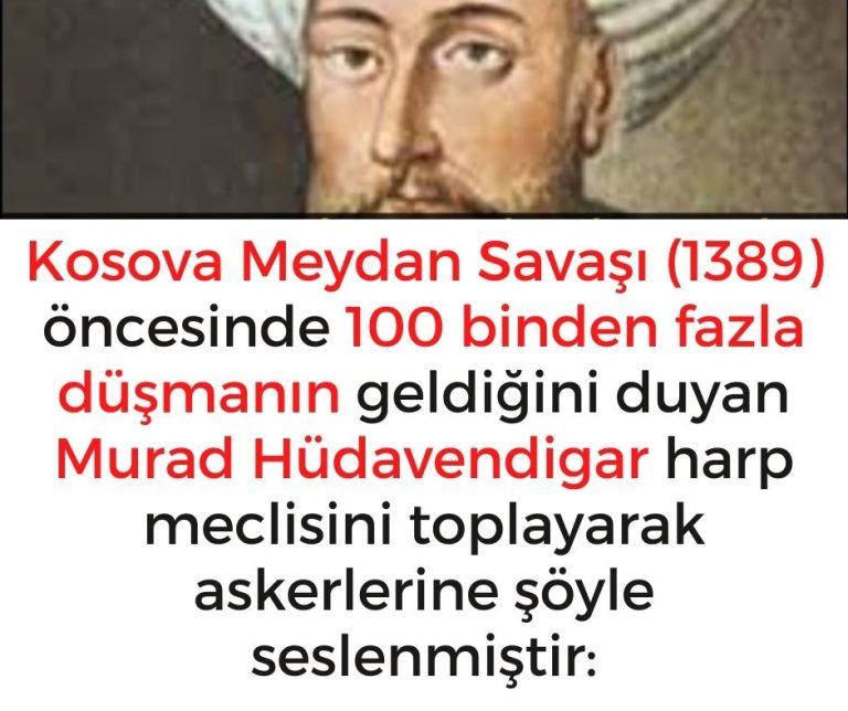 Kosova Meydan Savaşı (1389) öncesinde 100 binden fazla düşmanın geldiğini duyan Murad Hüdavendigar harp meclisini toplayarak askerlerine şöyle seslenmiştir: