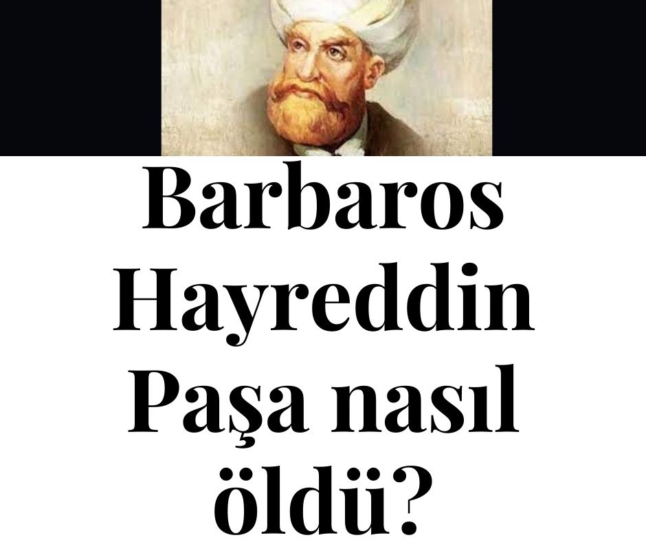 Barbaros Hayreddin Paşa nasıl öldü?