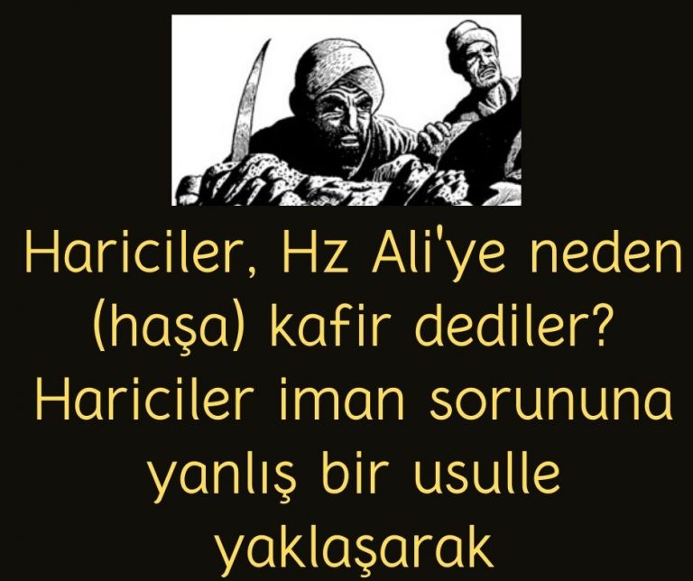 Hariciler, Hz Ali’ye neden (haşa) kafir dediler? Hariciler iman sorununa yanlış bir usulle yaklaşarak