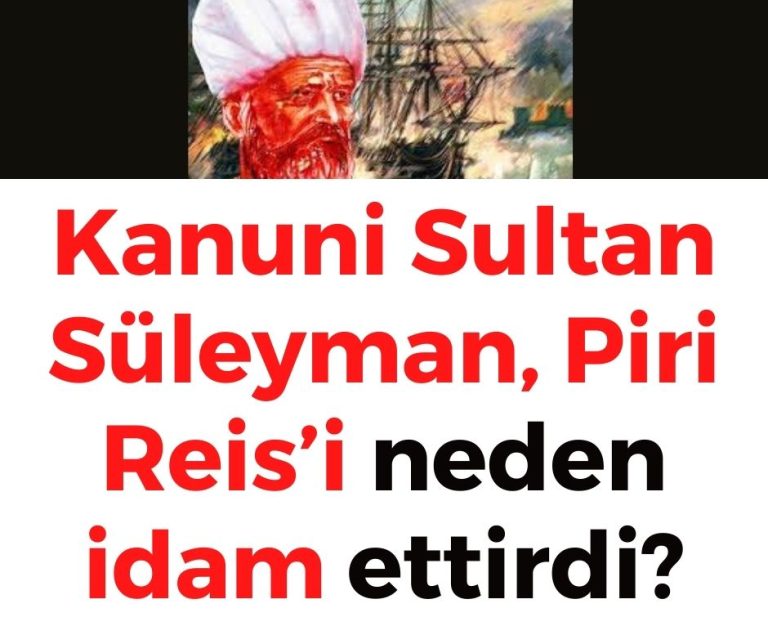 Kanuni Sultan Süleyman, Piri Reis’i neden idam ettirdi?