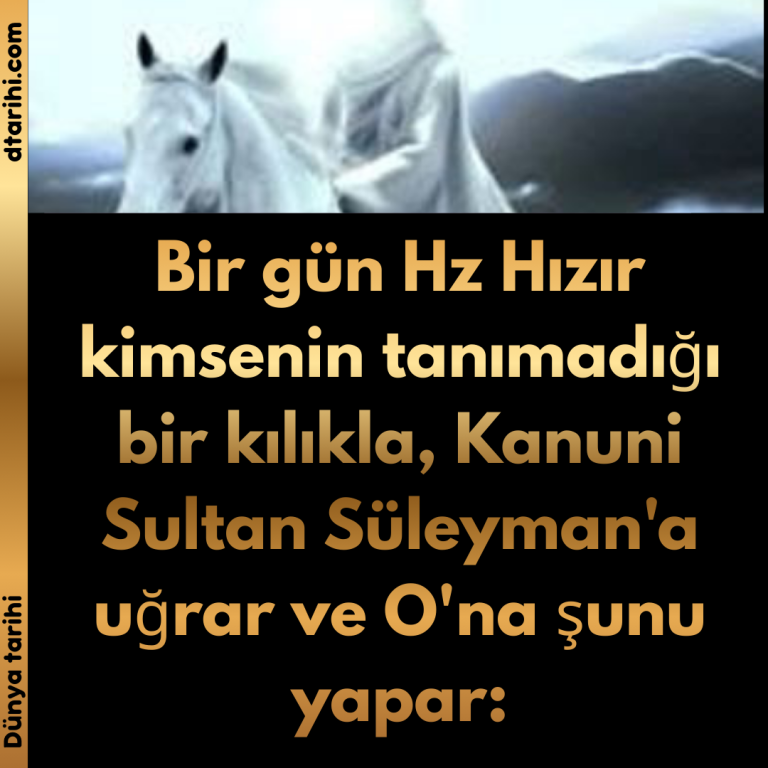 Bir gün Hz Hızır kimsenin tanımadığı bir kılıkla, Kanuni Sultan Süleyman’a uğrar ve O’na şunu yapar: