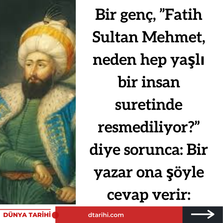 Bir genç, ”Fatih Sultan Mehmet, neden hep yaşlı bir insan suretinde resmediliyor?” diye sorunca:  Bir  yazar ona şöyle cevap verir: