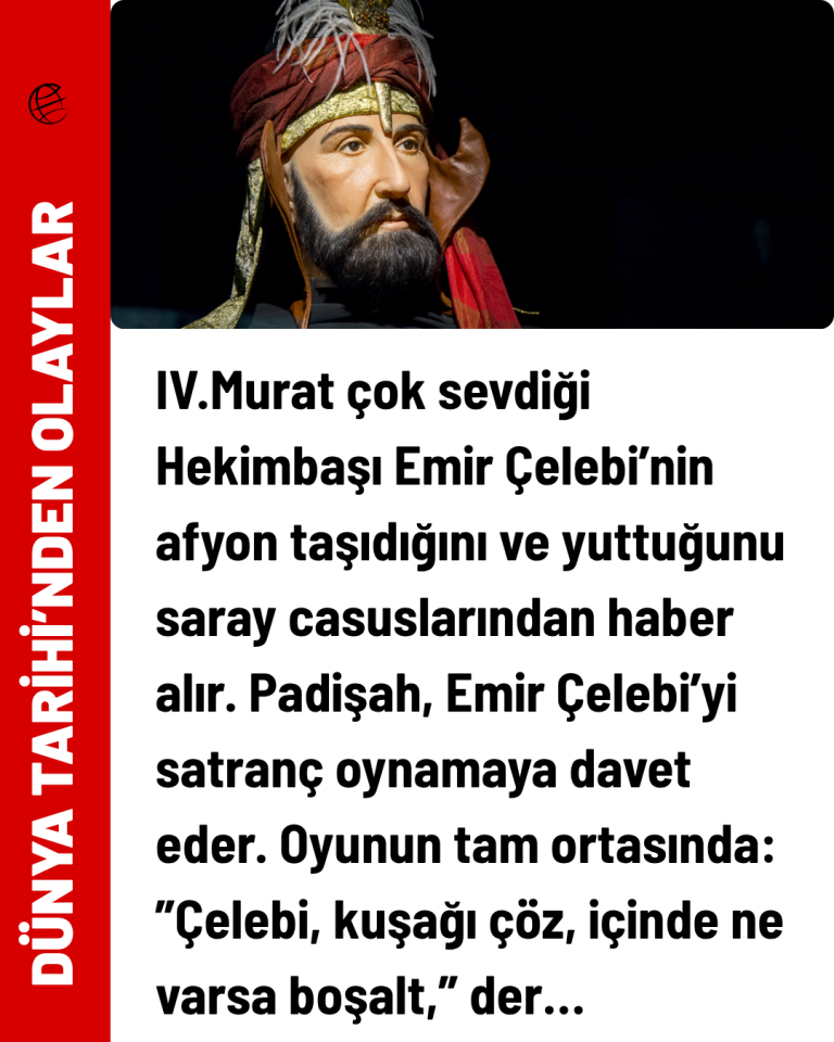 IV.Murat çok sevdiği Hekimbaşı Emir Çelebi’nin afyon taşıdığını ve yuttuğunu saray casuslarından haber alır. Padişah, Emir Çelebi’yi satranç oynamaya davet eder. Oyunun tam ortasında:  ”Çelebi, kuşağı çöz, içinde ne varsa boşalt,” der…