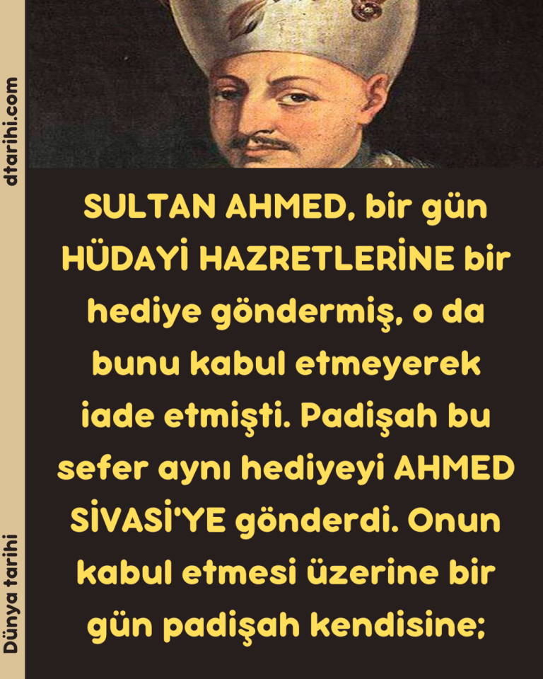 SULTAN AHMED, bir gün HÜDAYİ HAZRETLERİNE bir hediye göndermiş, o da bunu kabul etmeyerek iade etmişti. Padişah bu sefer aynı hediyeyi AHMED SİVASİ’YE gönderdi. Onun kabul etmesi üzerine bir gün padişah kendisine;