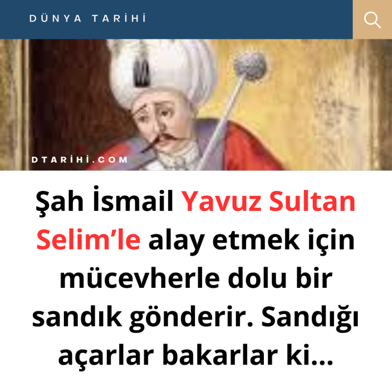 Şah İsmail Yavuz Sultan Selim’le alay etmek için mücevherle dolu bir sandık gönderir. Sandığı açarlar bakarlar ki…