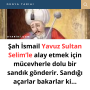 Şah İsmail Yavuz Sultan Selim’le alay etmek için mücevherle dolu bir sandık gönderir. Sandığı açarlar bakarlar ki…