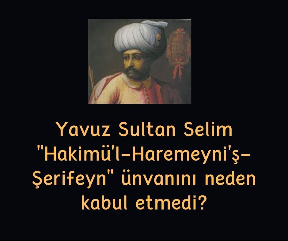 Yavuz Sultan Selim ''Hakimü'l-Haremeyni'ş-Şerifeyn'' ünvanını neden kabul etmedi?
