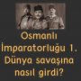 Osmanlı İmparatorluğu 1. Dünya savaşına nasıl girdi?