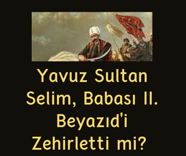 Yavuz Sultan Selim, Babası II. Beyazıd’i Zehirletti mi?