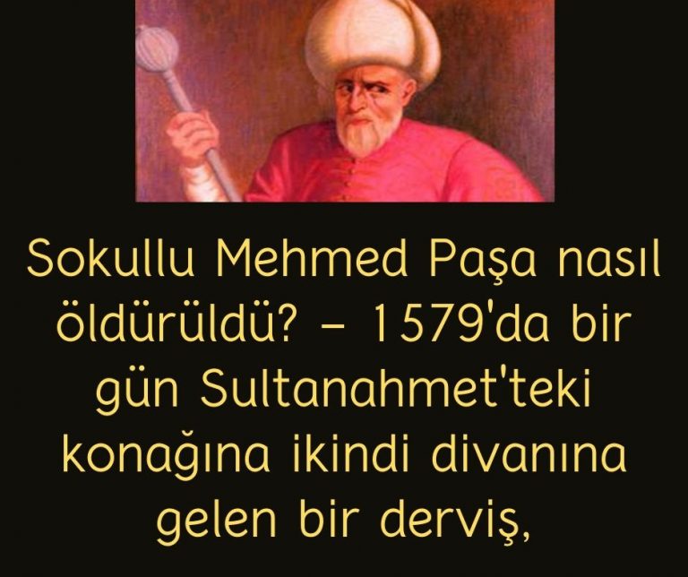 Sokullu Mehmed Paşa nasıl öldürüldü? – 1579’da bir gün Sultanahmet’teki konağına ikindi divanına gelen bir derviş,