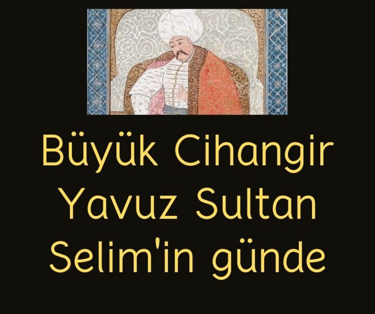 Büyük Cihangir Yavuz Sultan Selim’in günde