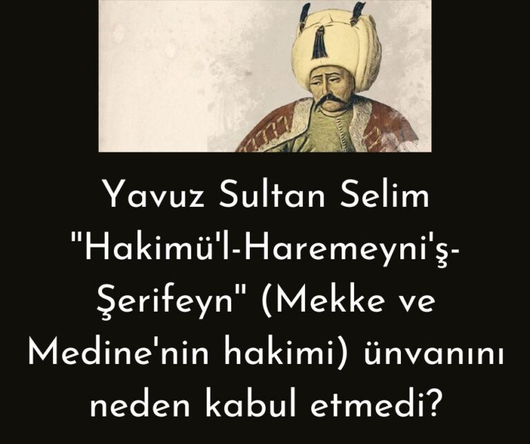 Yavuz Sultan Selim ”Hakimü’l-Haremeyni’ş-Şerifeyn” (Mekke ve Medine’nin hakimi) ünvanını neden kabul etmedi?