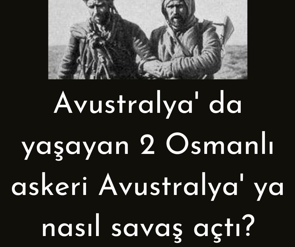 Avustralya' da yaşayan 2 Osmanlı askeri Avustralya' ya nasıl savaş açtı?