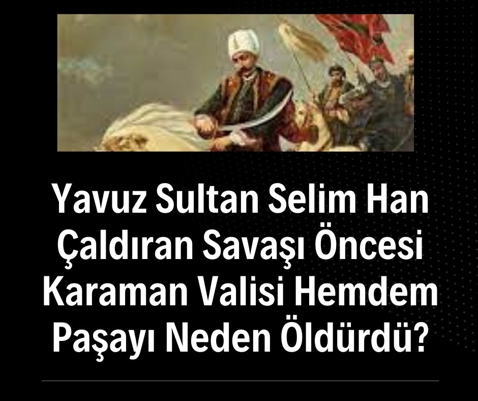 Yavuz Sultan Selim Han Çaldıran Savaşı Öncesi Karaman Valisi Hemdem Paşayı Neden Öldürdü?