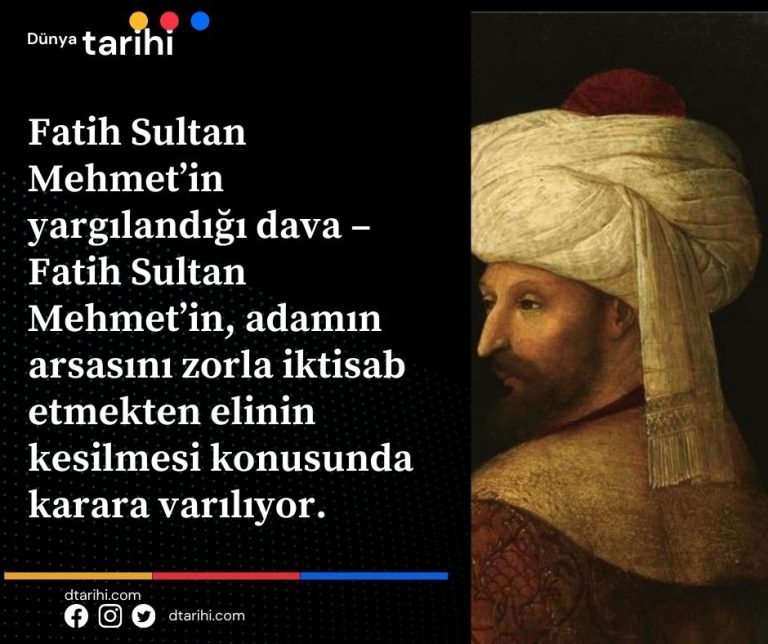 Fatih Sultan Mehmet’in yargılandığı dava – Fatih Sultan Mehmet’in, adamın arsasını zorla iktisab etmekten elinin kesilmesi konusunda karara varılıyor.